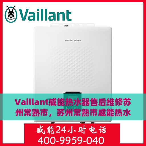 Vaillant威能热水器售后维修苏州常熟市，苏州常熟市威能热水器售后维修专业服务