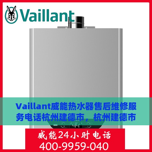 Vaillant威能热水器售后维修服务电话杭州建德市，杭州建德市威能热水器售后维修服务热线